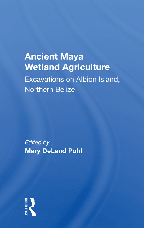 Ancient Maya Wetland Agriculture (Excavations On Albion Island, Northern Belize) - 9780367160470 by Mary Deland Pohl, 9780367160470