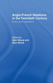 Anglo-French Relations in the Twentieth Century (Rivalry and Cooperation) - 9781138868236 by Alan Sharp, Glyn Stone, 9781138868236