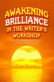 Awakening Brilliance in the Writer's Workshop (Using Notebooks, Mentor Texts, and the Writing Process) - 9781596671959 by Lisa Morris, 9781596671959