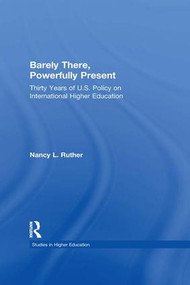 Barely There, Powerfully Present (Years of US Policy on International Higher Education) by Nancy L. Ruther, 9781138987692