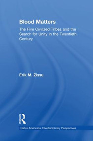 Blood Matters (Five Civilized Tribes and the Search of Unity in the 20th Century) - 9781138964815 by Erik March Zissu, 9781138964815