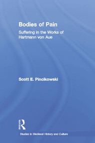 Bodies of Pain (Suffering in the Works of Hartmann von Aue) - 9780415866958 by Scott E. Pincikowski, 9780415866958
