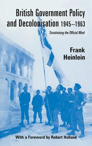 British Government Policy and Decolonisation, 1945-63 (Scrutinising the Official Mind) - 9781138965096 by Frank Heinlein, 9781138965096