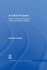 Call to Purpose (Mission-Centered Change at Three Liberal Arts Colleges) by Matthew Hartley, 9781138988040