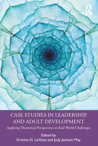 Case Studies in Leadership and Adult Development (Applying Theoretical Perspectives to Real World Challenges) by Kristina N. LaVenia, Judy Jackson May, 9780367354589