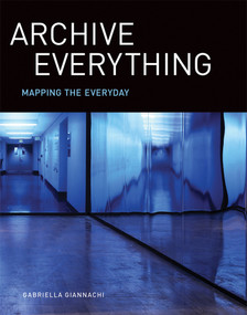 Archive Everything (Mapping the Everyday) - 9780262549240 by Gabriella Giannachi, 9780262549240