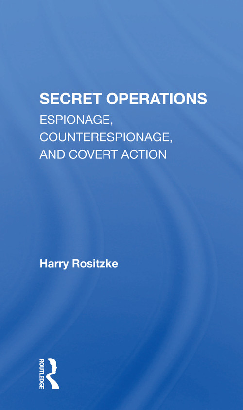 The Cia's Secret Operations (Espionage, Counterespionage, And Covert Action) - 9780367306342 by Harry Rositzke, 9780367306342