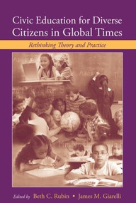 Civic Education for Diverse Citizens in Global Times (Rethinking Theory and Practice) - 9780415504669 by Beth C. Rubin, James M. Giarelli, 9780415504669