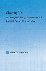 Cleaning Up (The Transformation of Domestic Service in Twentieth Century New York) - 9780415646703 by Alana Erickson Coble, 9780415646703