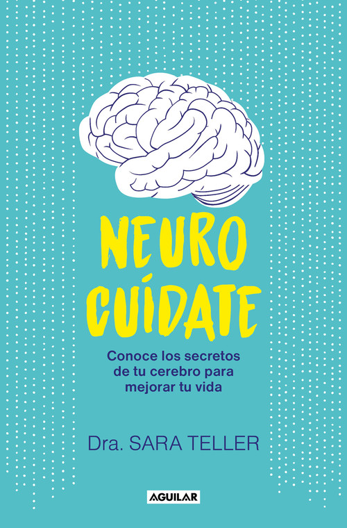 Neurocuídate: Conoce los secretos de tu cerebro para mejorar tu vida / Neurocare: Know the Secrets of Your Brain to Better Your Life (Spanish Edition) by Sara Teller, 9788403524026