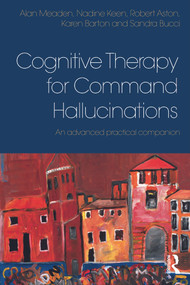 Cognitive Therapy for Command Hallucinations (An advanced practical companion) - 9780415625289 by Alan Meaden, Nadine Keen, Robert Aston, Karen Barton, Sandra Bucci, 9780415625289