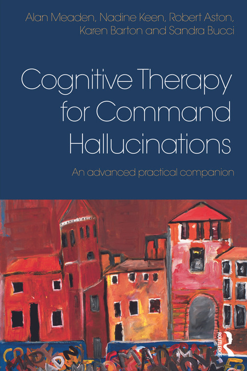Cognitive Therapy for Command Hallucinations (An advanced practical companion) - 9780415625289 by Alan Meaden, Nadine Keen, Robert Aston, Karen Barton, Sandra Bucci, 9780415625289