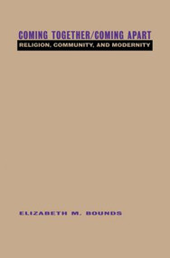 Coming Together/Coming Apart (Religion, Community and Modernity) by Elizabeth Bounds, 9780415912624