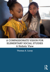 A Compassionate Vision for Elementary Social Studies (A Holistic View) by Thomas A. Lucey, 9780367726478
