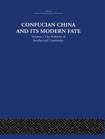 Confucian China and its Modern Fate (Volume One: The Problem of Intellectual Continuity) by Joseph R. Levenson, 9781138971493