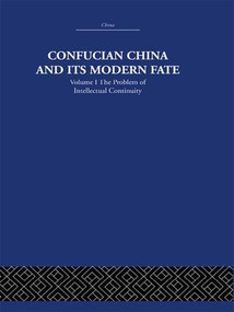Confucian China and its Modern Fate (Volume One: The Problem of Intellectual Continuity) by Joseph R. Levenson, 9781138971493