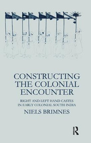Constructing the Colonial Encounter (Right and Left Hand Castes in Early Colonial South India) - 9781138991651 by Niels Brimnes, 9781138991651