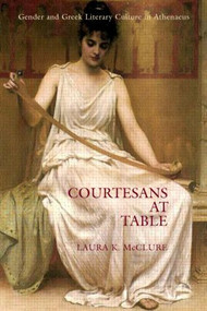 Courtesans at Table (Gender and Greek Literary Culture in Athenaeus) - 9780415939478 by Laura McClure, 9780415939478