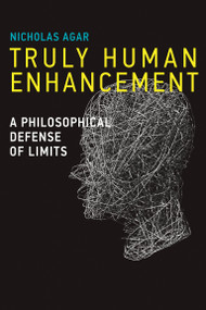Truly Human Enhancement (A Philosophical Defense of Limits) by Nicholas Agar, 9780262549202
