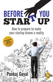 Before You Start Up (How to Prepare to Make Your Startup Dream a Reality) by Pankaj Goyal, 9788175994409