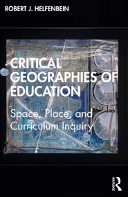 Critical Geographies of Education (Space, Place, and Curriculum Inquiry) by Robert J. Helfenbein, 9780367407797