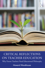 Critical Reflections on Teacher Education (Why Future Teachers Need Educational Philosophy) by Howard Woodhouse, 9780367714055
