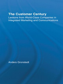 The Customer Century (Lessons from World Class Companies in Integrated Communications) - 9780415512787 by Anders Gronstedt, 9780415512787