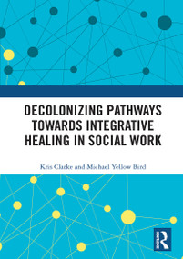 Decolonizing Pathways towards Integrative Healing in Social Work - 9780367557744 by Kris Clarke, Michael Yellow Bird, 9780367557744