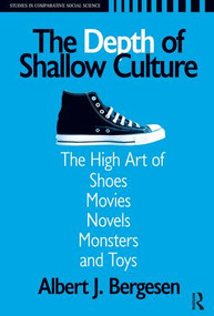 Depth of Shallow Culture (The High Art of Shoes, Movies, Novels, Monsters, and Toys) by Albert J. Bergesen, 9781594512742