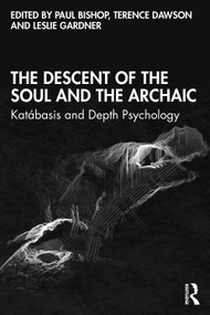 The Descent of the Soul and the Archaic (Katábasis and Depth Psychology) by Paul Bishop, Terence Dawson, Leslie Gardner, 9780367515010