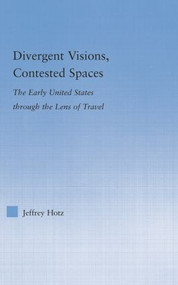 Divergent Visions, Contested Spaces (The Early United States through Lens of Travel) - 9781138878402 by Jeffrey Hotz, 9781138878402