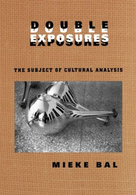 Double Exposures (The Practice of Cultural Analysis) - 9780415917049 by Mieke Bal, 9780415917049