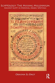 Egyptology: The Missing Millennium (Ancient Egypt in Medieval Arabic Writings) - 9781598742800 by Okasha El Daly, 9781598742800