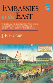 Embassies in the East (The Story of the British and Their Embassies in China, Japan and Korea from 1859 to the Present) - 9781138863163 by J E Hoare, J. E. Hoare, 9781138863163