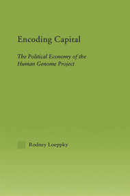 Encoding Capital (The Political Economy of the Human Genome Project) by Rodney Loeppky, 9780415647465
