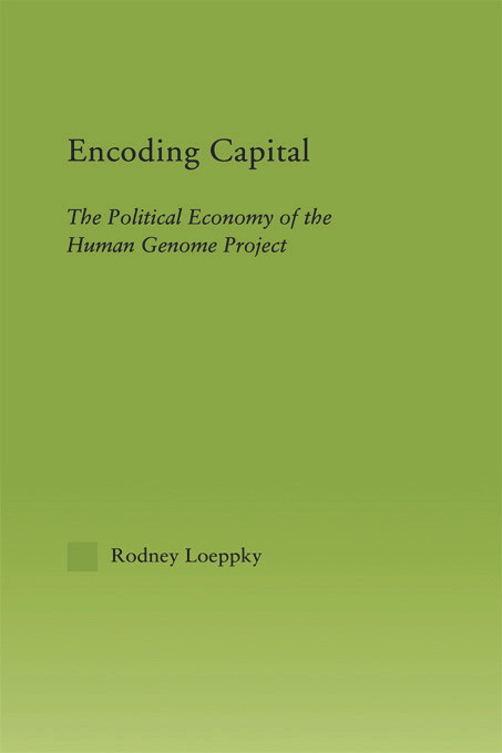 Encoding Capital (The Political Economy of the Human Genome Project) by Rodney Loeppky, 9780415647465