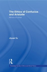 The Ethics of Confucius and Aristotle (Mirrors of Virtue) - 9780415803052 by Jiyuan Yu, 9780415803052