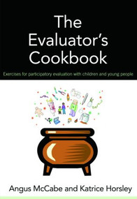 The Evaluator's Cookbook (Exercises for participatory evaluation with children and young people) by Angus McCabe, Katrice Horsley, 9780415453417