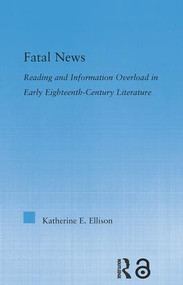 The Fatal News (Reading and Information Overload in Early Eighteenth-Century Literature) - 9780415867269 by Katherine E. Ellison, 9780415867269