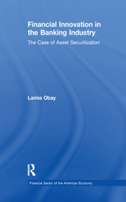 Financial Innovation in the Banking Industry (The Case of Asset Securitization) by Lamia Obay, 9781138991057
