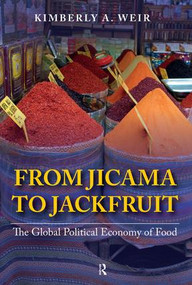 From Jicama to Jackfruit (The Global Political Economy of Food) by Kimberly A. Weir, 9781594519314