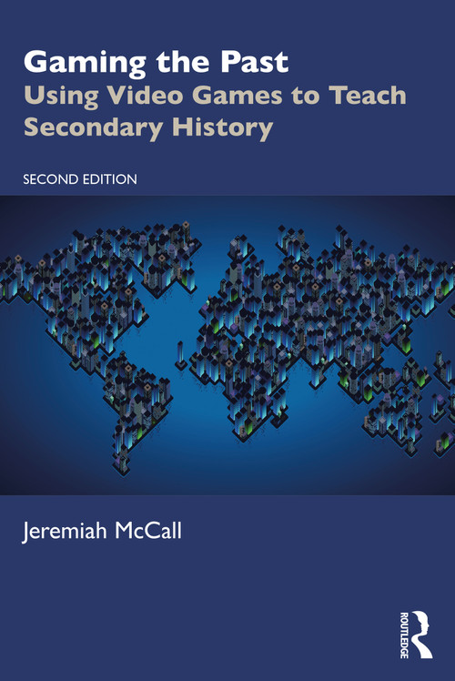 Gaming the Past (Using Video Games to Teach Secondary History) by Jeremiah McCall, 9781032223483