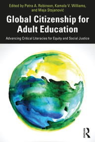 Global Citizenship for Adult Education (Advancing Critical Literacies for Equity and Social Justice) by Petra A. Robinson, Kamala V. Williams, Maja Stojanović, 9780367505875