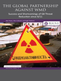 The Global Partnership Against WMD (Success and Shortcomings of G8 Threat Reduction since 9/11) by Alan Heyes, Wyn Q. Bowen, Hugh Chalmers, 9780415518628