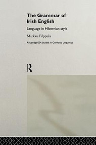 The Grammar of Irish English (Language in Hibernian Style) by Markku Filppula, 9781138868472
