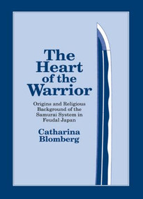 The Heart of the Warrior (Origins and Religious Background of the Samurai System in Feudal Japan) by Catharina Blomberg, 9781873410134