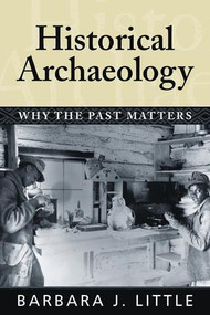 Historical Archaeology (Why the Past Matters) - 9781598740233 by Barbara J Little, 9781598740233