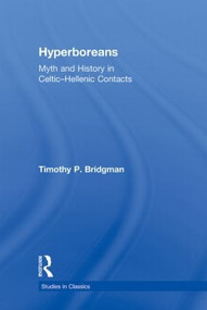 Hyperboreans (Myth and History in Celtic-Hellenic Contacts) - 9780415884532 by Timothy P. Bridgman, 9780415884532