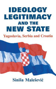 Ideology, Legitimacy and the New State (Yugoslavia, Serbia and Croatia) - 9781138972292 by Sinisa Malesevic, 9781138972292