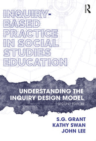 Inquiry-Based Practice in Social Studies Education (Understanding the Inquiry Design Model) by S.G. Grant, Kathy Swan, John Lee, 9781032202358